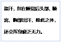 文本框: 盗汗，指在睡觉后头部、腋窝、胸部出汗，除此之外，还会浑身疲乏无力。